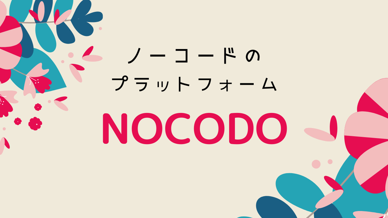 国内唯一のノーコードプラットフォーム！！NOCODO（ノコド）の紹介 | メディア | NOCODO（ノコド）