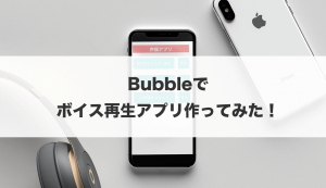 【ノーコード（NoCode）】Bubbleで作ってみた！【ボイス再生アプリ】